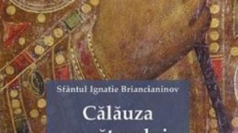 Cartea Calauza rugatorului – Sfantul Ignatie Briancianinov (download, pret, reducere)