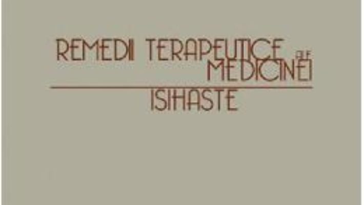 Cartea Remedii terapeutice ale medicinei isihaste – Ieromonah Ghelasie (download, pret, reducere)