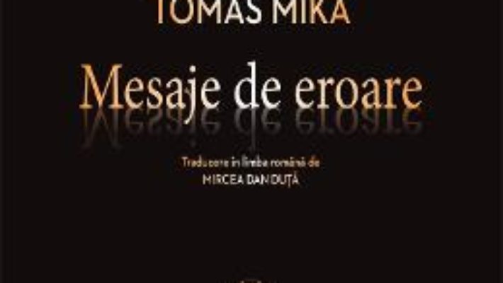 Cartea Mesaje de eroare – Tomas Mika (download, pret, reducere)