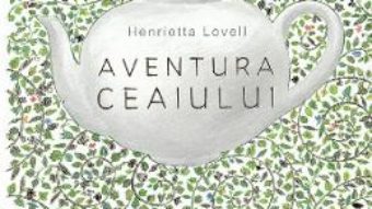 Cartea Aventura ceaiului – Henrietta Lovell (download, pret, reducere)