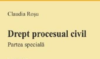 Cartea Drept procesual civil. Partea speciala Ed.10 – Claudia Rosu (download, pret, reducere)