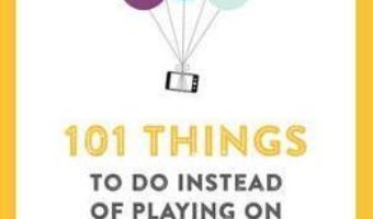 Cartea 101 Things To Do Instead of Playing on Your Phone – Ilka Heinemann (download, pret, reducere)