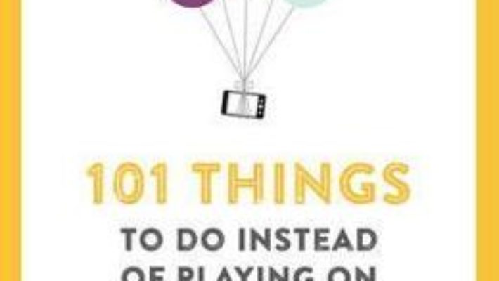 Cartea 101 Things To Do Instead of Playing on Your Phone – Ilka Heinemann (download, pret, reducere)