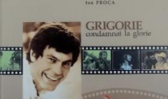 Cartea Grigorie condamnat la glorie – Ion Proca (download, pret, reducere)