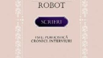 Cartea Scrieri. Eseu. Publicistica. Cronici. Interviuri – Alexandru Robot (download, pret, reducere)