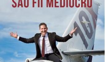 Cartea Fii obsedat sau fii mediocru – Grant Cardone (download, pret, reducere)