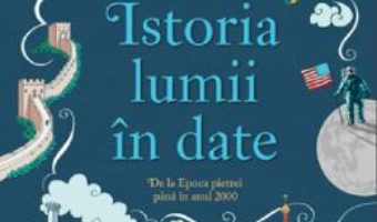 Cartea Istoria lumii in date. De la Epoca pietrei pana in anul 2000 – Jane Chisholm (download, pret, reducere)