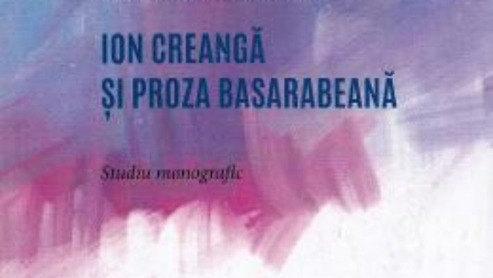 Cartea Ion Creanga si proza basarabeana – Iraida Costin-Baicean (download, pret, reducere)