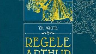 Cartea Regele Arthur 3: Cavalerul stramb croit – T.H. White (download, pret, reducere)