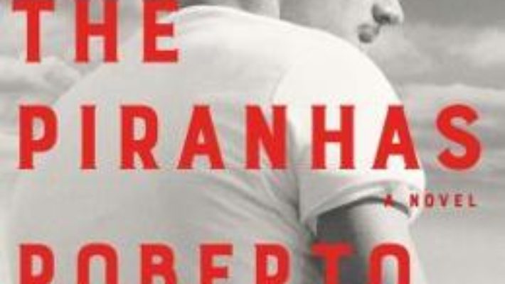 Cartea The Piranhas – Roberto Saviano (download, pret, reducere)