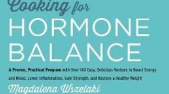 Cartea Cooking for Hormone Balance – Magdalena Wszelaki (download, pret, reducere)