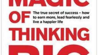 Cartea The Magic of Thinking Big – David J. Schwartz (download, pret, reducere)