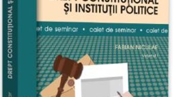 Cartea Drept constitutional si institutii politice. Caiet de seminar. Vol.1 – Fabian Niculae (download, pret, reducere)