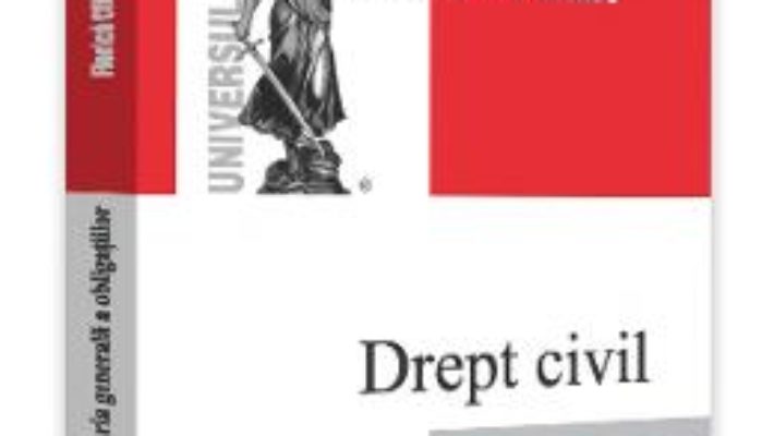 Cartea Drept civil. Teoria generala a obligatiilor – Florica Ciutacu (download, pret, reducere)