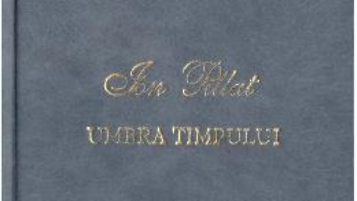 Cartea Umbra timpului – Ion Pillat (download, pret, reducere)