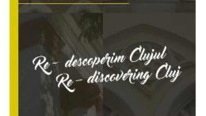 Cartea Re-descoperim Clujul II. Re-discovering Cluj II – Vladimir-Alexandru Bogosavlievici (download, pret, reducere)