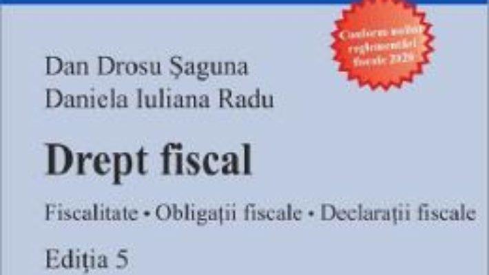 Cartea Drept fiscal. Fiscalitate. Obligatii fiscale. Declaratii fiscale Ed.5 – Dan Drosu Saguna, Daniela Iuliana Radu (download, pret, reducere)