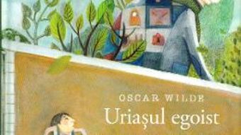 Cartea Uriasul egoist – Oscar Wilde (download, pret, reducere)