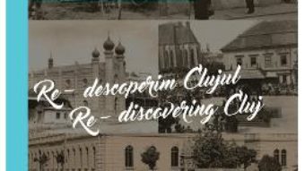 Cartea Re-descoperim Clujul IV. Re-discovering Cluj IV – Cosmin Catalin Rusu (download, pret, reducere)