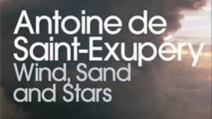 Cartea Wind, Sand and Stars – Antoine de Saint-Exupery (download, pret, reducere)