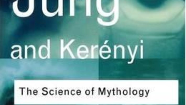 Cartea The Science of Mythology: Essays on the Myth of the Divine Child and the Mysteries of Eleusis – C. G. Jung, Carl Kerenyi (download, pret, reducere)