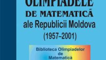 Cartea Olimpiadele de matematica ale Republicii Moldova (1957-2001) – Valeriu Baltag, Boris Cinic (download, pret, reducere)