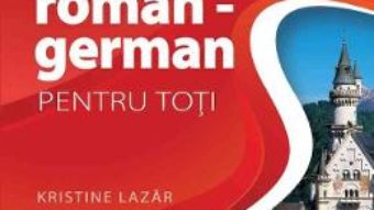 Cartea Ghid de conversatie roman-german pentru toti – Kristine Lazar (download, pret, reducere)