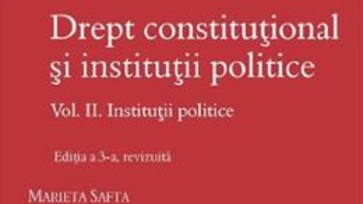 Cartea Drept constitutional si institutii politice Vol.2: Institutii politice Ed.3 – Marieta Safta (download, pret, reducere)