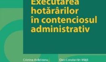 Cartea Executarea hotararilor in contenciosul administrativ – Gabriela Bogasiu (download, pret, reducere)