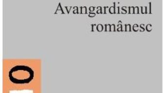 Cartea Avangardismul Romanesc – George Badarau (download, pret, reducere)