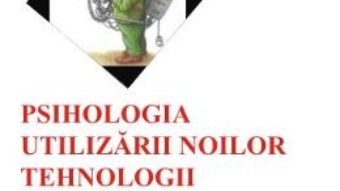 Pret Psihologia Utilizarii Noilor Tehnologii – Ana Maria Marhan pdf