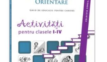 Cartea Consiliere Si Orientare. Activitati Pentru Clasele I-Iv – Gabriela Lemeni, Loredana Mihalca, Codruta pdf