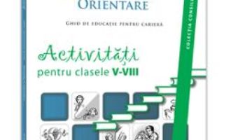 Cartea Consiliere Si Orientare. Activitati Pentru Clasele 5-8 – Gabriela Lemeni, Mihaela Porumb pdf