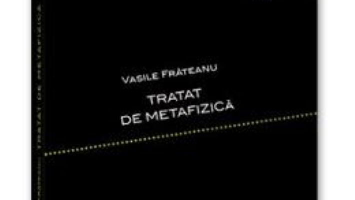 Cartea Tratat De Metafizica – Vasile Frateanu (download, pret, reducere)