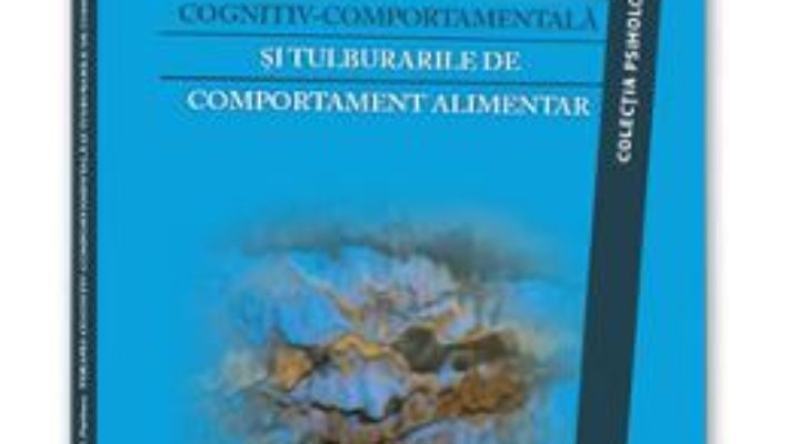 Cartea Terapia Cognitiv-Comportamentala Si Tulburarile De Comportament Alimentar – Christopher G. Fairburn (download, pret, reducere)