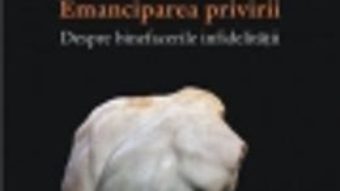 Pret Emanciparea Privirii. Despre Binefacerile Infidelitatii – Eugen Negrici pdf