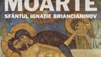 Cartea Cuvant Despre Moarte – Ignatie Briancianinov (download, pret, reducere)