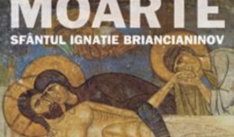 Cartea Cuvant Despre Moarte – Ignatie Briancianinov (download, pret, reducere)