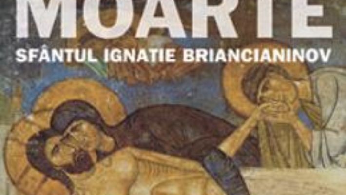 Cartea Cuvant Despre Moarte – Ignatie Briancianinov (download, pret, reducere)