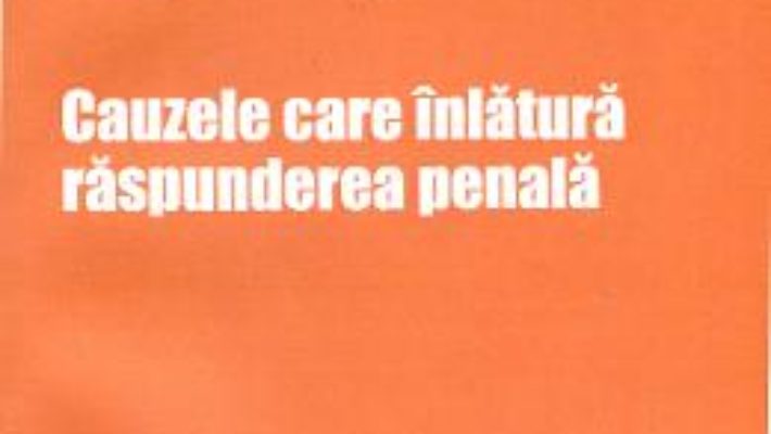 Cauzele Care Inlatura Raspunderea Penala – Cristinel Ghigheci PDF (download, pret, reducere)