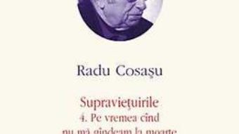 Pret Opere VI: Radu Cosasu – Supravietuirile 4. Pe vremea cand nu ma gandeam la moarte 5. Gargaunii pdf