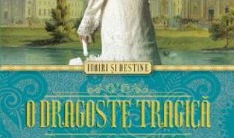 O Dragoste Tragica. Destinul Ultimului Romanov – Dora Levy Mossanen PDF (download, pret, reducere)