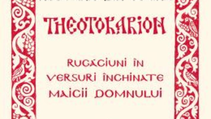 Cartea Theotokarion. Rugaciuni In Versuri Inchinate Maicii Domnului – Sfantul Ierarh Nectarie Din Eghina (download, pret, reducere)