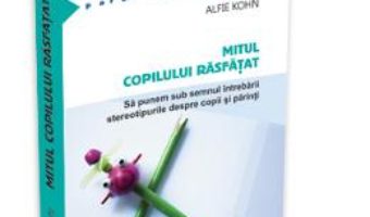 Mitul Copilului Rasfatat – Alfie Kohn PDF (download, pret, reducere)