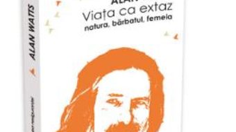 Cartea Viata Ca Extaz. Natura, Barbatul, Femeia – Alan Watts (download, pret, reducere)