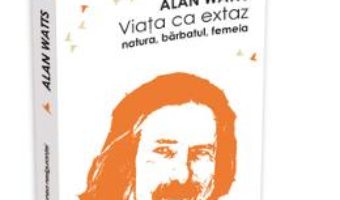 Cartea Viata Ca Extaz. Natura, Barbatul, Femeia – Alan Watts (download, pret, reducere)