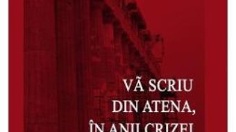 Pret Carte Va scriu din Atena, in anii crizei – Monica Savulescu Voudouri