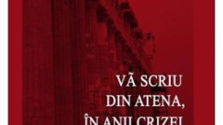 Pret Carte Va scriu din Atena, in anii crizei – Monica Savulescu Voudouri