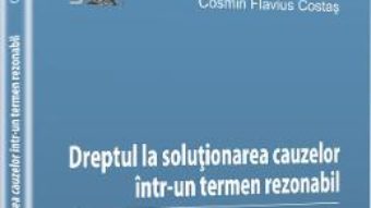 Pret Dreptul La Solutionarea Cauzelor Intr-Un Termen Rezonabil – Cosmin Flavius Costas pdf