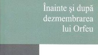 Inainte si dupa dezmembrarea lui Orfeu – Mircea A. Diaconu PDF (download, pret, reducere)